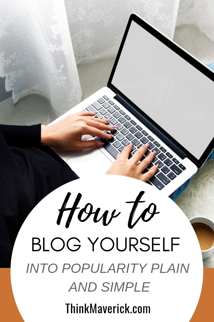 How To Blog Yourself Into Popularity Plain and Simple....