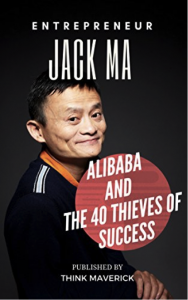 Entrepreneur: Jack Ma, Alibaba and the 40 Thieves of Success (Entrepreneurship Guide)