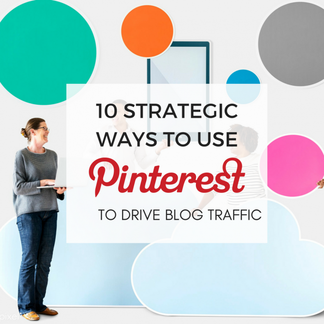10 Strategic Ways to Use Pinterest to Drive Blog Traffic