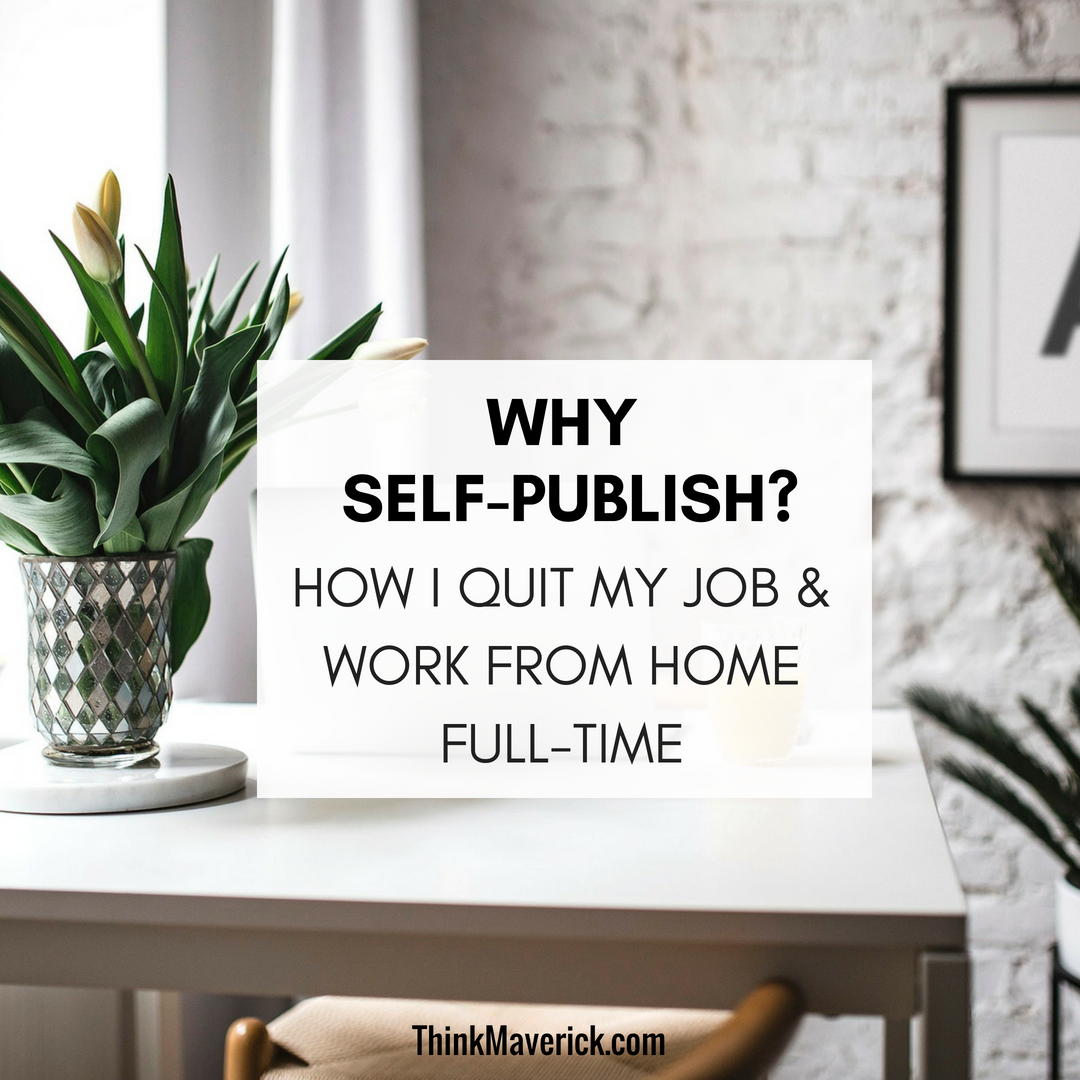 WHY SELF-PUBLISH? HOW I QUIT MY JOB AND WORK FROM HOME FULL-TIME