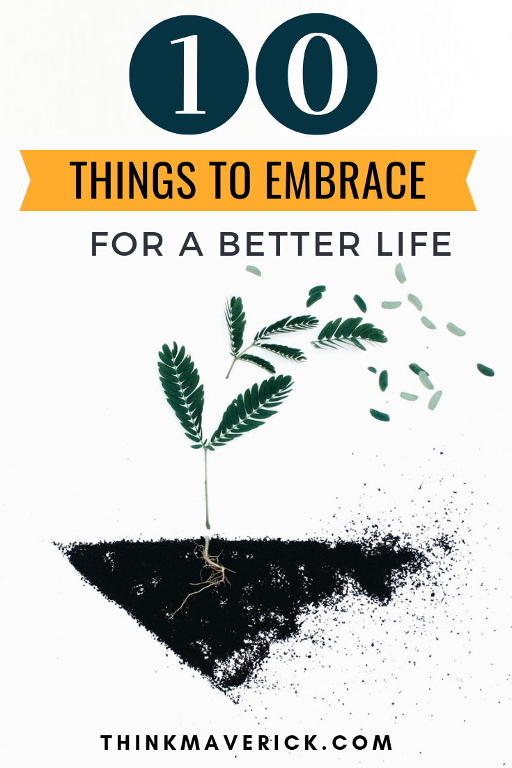 10 Things to Embrace for a Better Life. Thinkmaverick